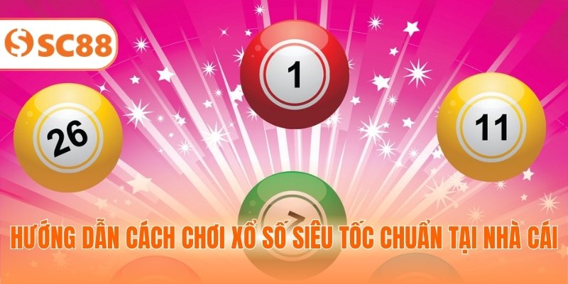 Hướng dẫn cách chơi xổ số siêu tốc chuẩn tại nhà cái